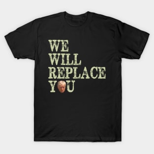 Anti Trump We Will Replace You T-Shirt